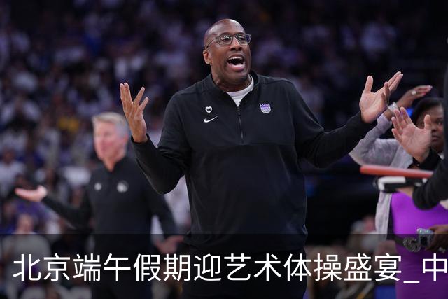 北京端午假期迎艺术体操盛宴 中国队主场亮相
