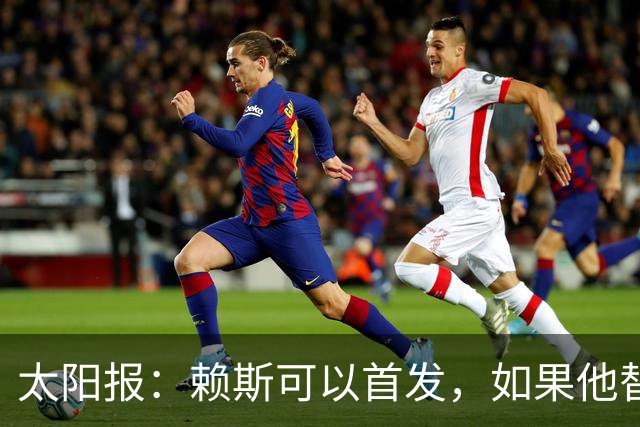 太阳报：赖斯可以首发，如果他替补的话梅努将会首发