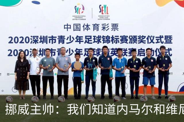 挪威主帅：我们知道内马尔和维尼修斯不喜防守 巴洛贡解禁是污点