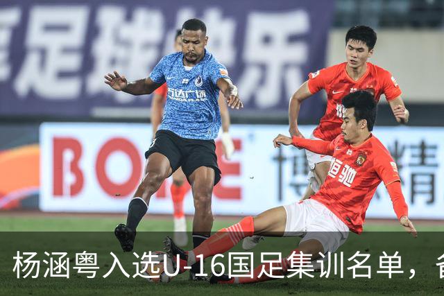杨涵粤入选U-16国足集训名单，备战2027年U17亚洲杯