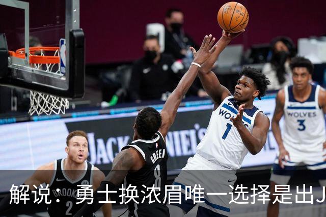 解说：勇士换浓眉唯一选择是出JB 若库追詹眉合体 科尔得大改战术